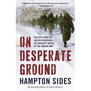 On Desperate Ground: The Epic Story of Chosin Reservoir--The Greatest Battle of